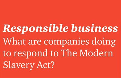 Responsible business: What are companies doing to respond to The Modern Slavery Act?