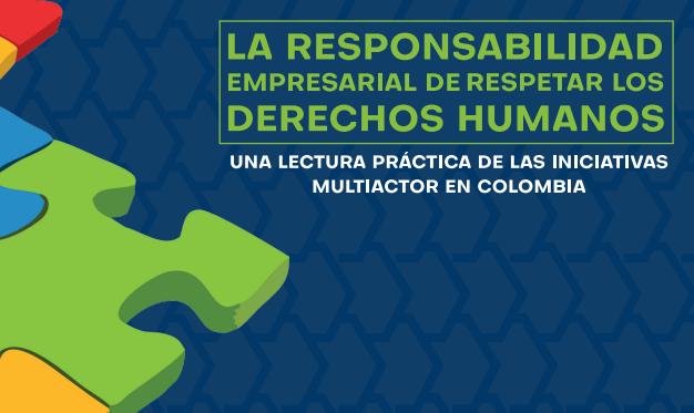 La responsabilidad empresarial de respetar los Derechos Humanos: Una lectura práctica de las iniciativas multiactor en Colombia